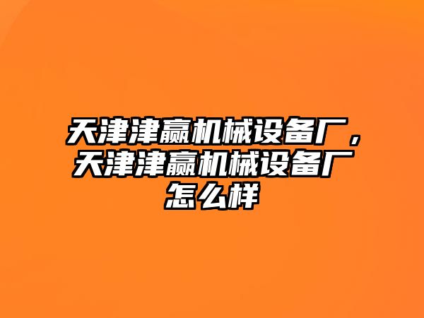 天津津贏機械設備廠，天津津贏機械設備廠怎么樣