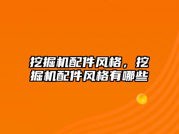 挖掘機(jī)配件風(fēng)格，挖掘機(jī)配件風(fēng)格有哪些