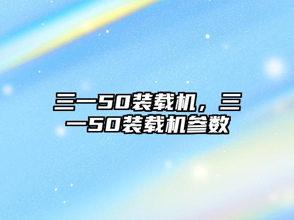 三一50裝載機(jī)，三一50裝載機(jī)參數(shù)