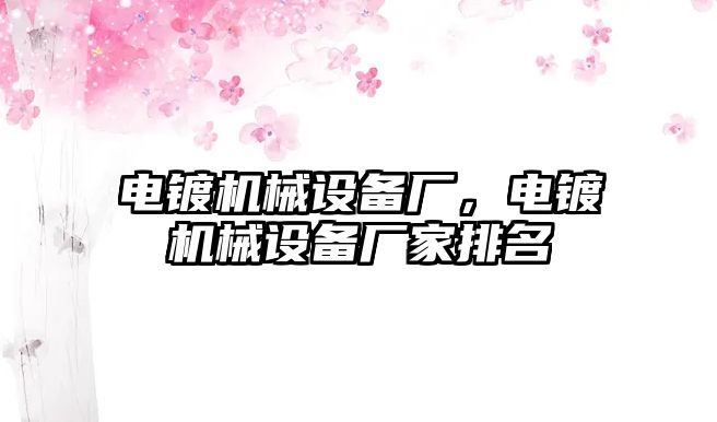 電鍍機(jī)械設(shè)備廠，電鍍機(jī)械設(shè)備廠家排名