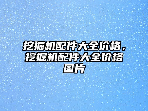 挖掘機配件大全價格，挖掘機配件大全價格圖片