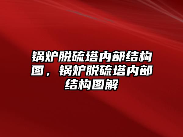 鍋爐脫硫塔內(nèi)部結(jié)構(gòu)圖，鍋爐脫硫塔內(nèi)部結(jié)構(gòu)圖解