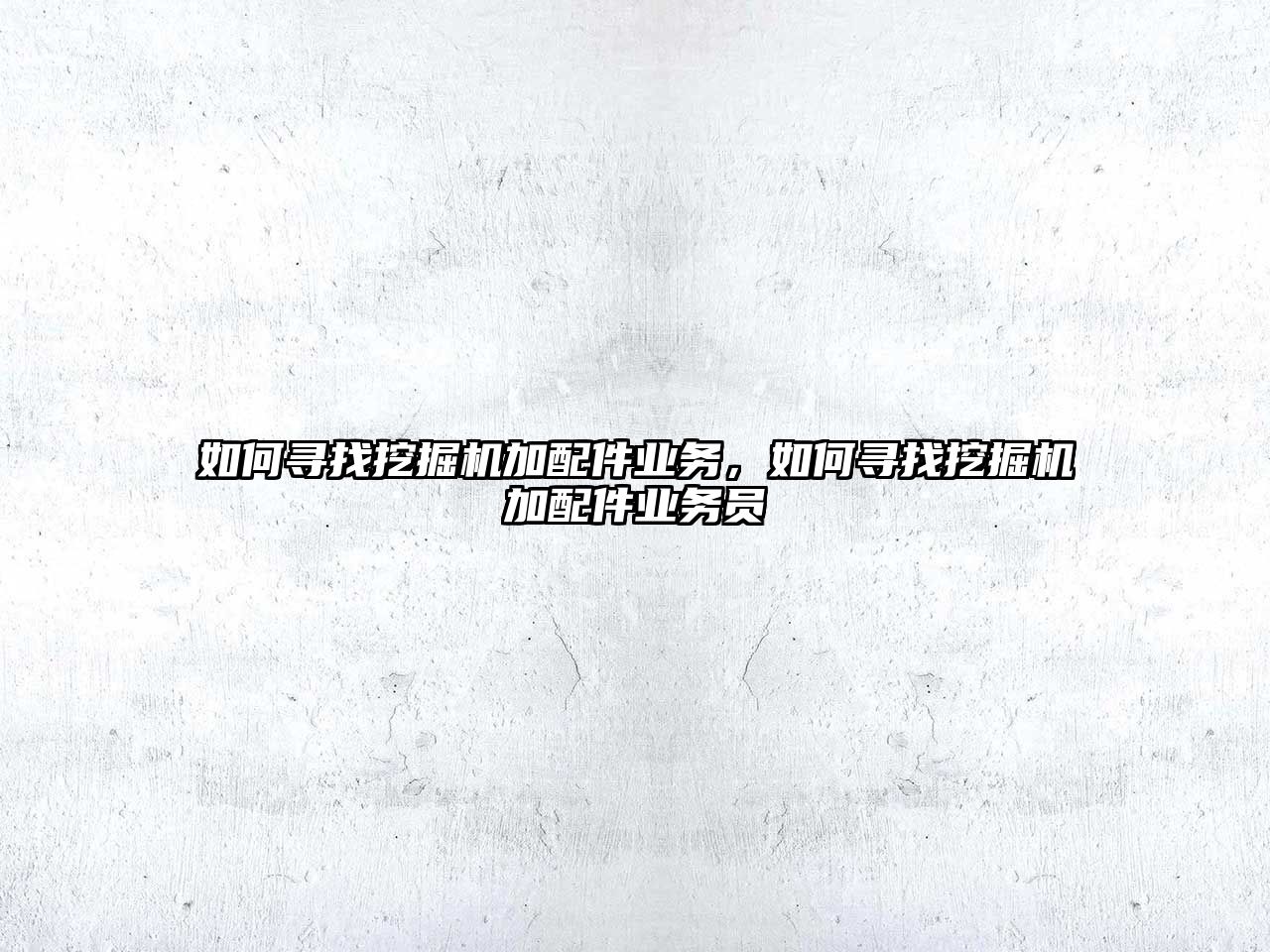 如何尋找挖掘機(jī)加配件業(yè)務(wù)，如何尋找挖掘機(jī)加配件業(yè)務(wù)員