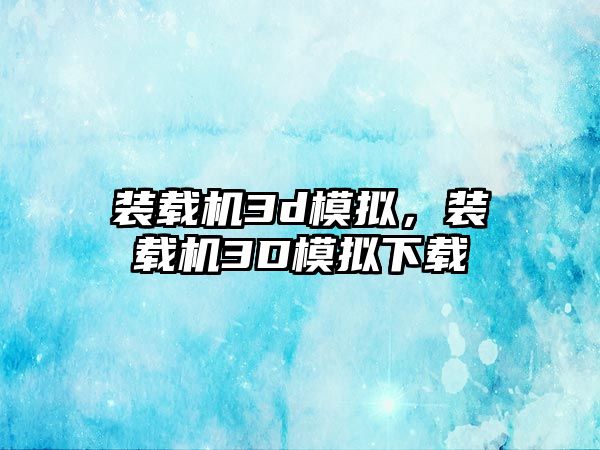 裝載機(jī)3d模擬，裝載機(jī)3D模擬下載
