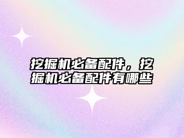 挖掘機(jī)必備配件，挖掘機(jī)必備配件有哪些