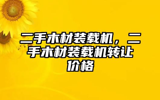 二手木材裝載機(jī)，二手木材裝載機(jī)轉(zhuǎn)讓價(jià)格