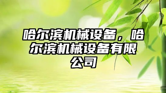 哈爾濱機(jī)械設(shè)備，哈爾濱機(jī)械設(shè)備有限公司