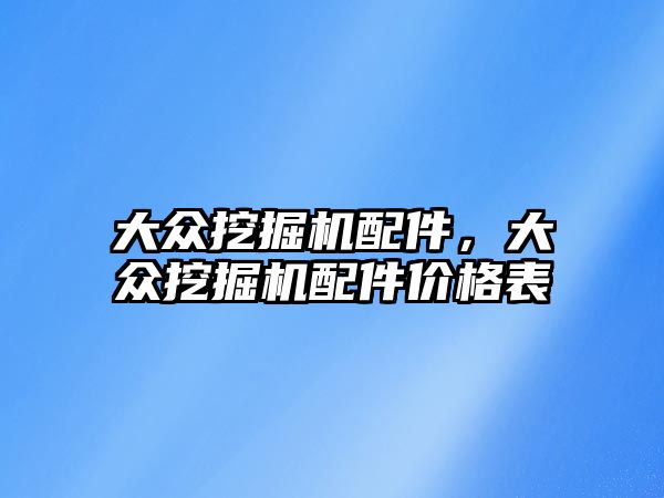 大眾挖掘機(jī)配件，大眾挖掘機(jī)配件價格表