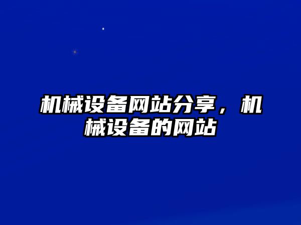 機(jī)械設(shè)備網(wǎng)站分享，機(jī)械設(shè)備的網(wǎng)站