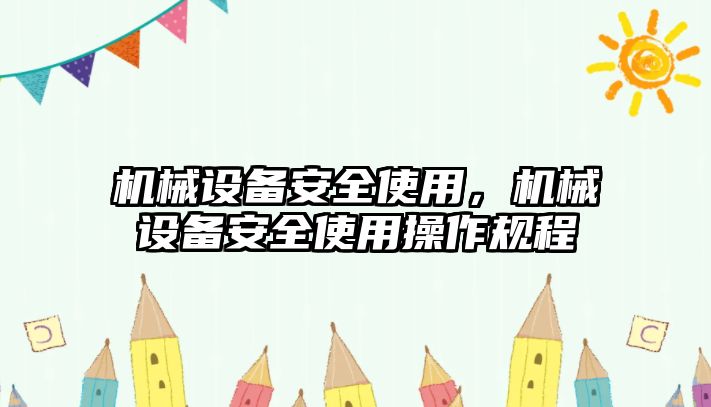 機(jī)械設(shè)備安全使用，機(jī)械設(shè)備安全使用操作規(guī)程