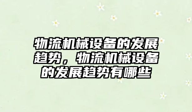 物流機(jī)械設(shè)備的發(fā)展趨勢(shì)，物流機(jī)械設(shè)備的發(fā)展趨勢(shì)有哪些