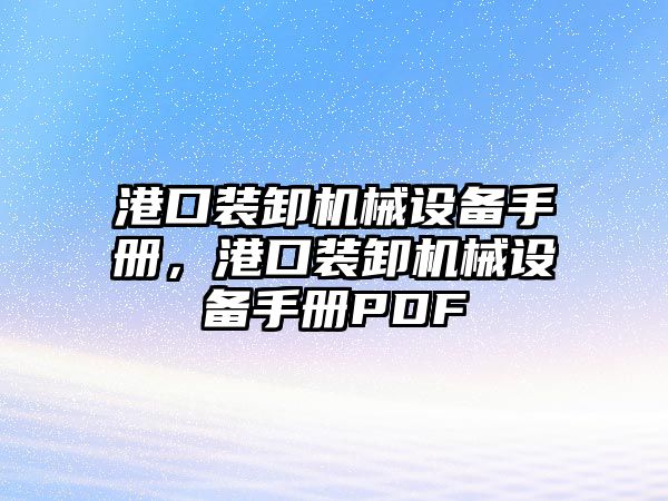 港口裝卸機(jī)械設(shè)備手冊(cè)，港口裝卸機(jī)械設(shè)備手冊(cè)PDF