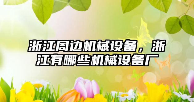 浙江周邊機(jī)械設(shè)備，浙江有哪些機(jī)械設(shè)備廠