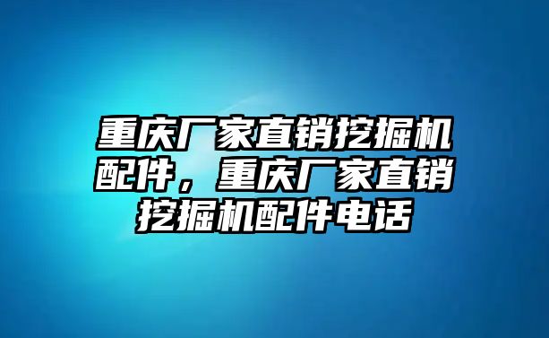 重慶廠家直銷挖掘機配件，重慶廠家直銷挖掘機配件電話