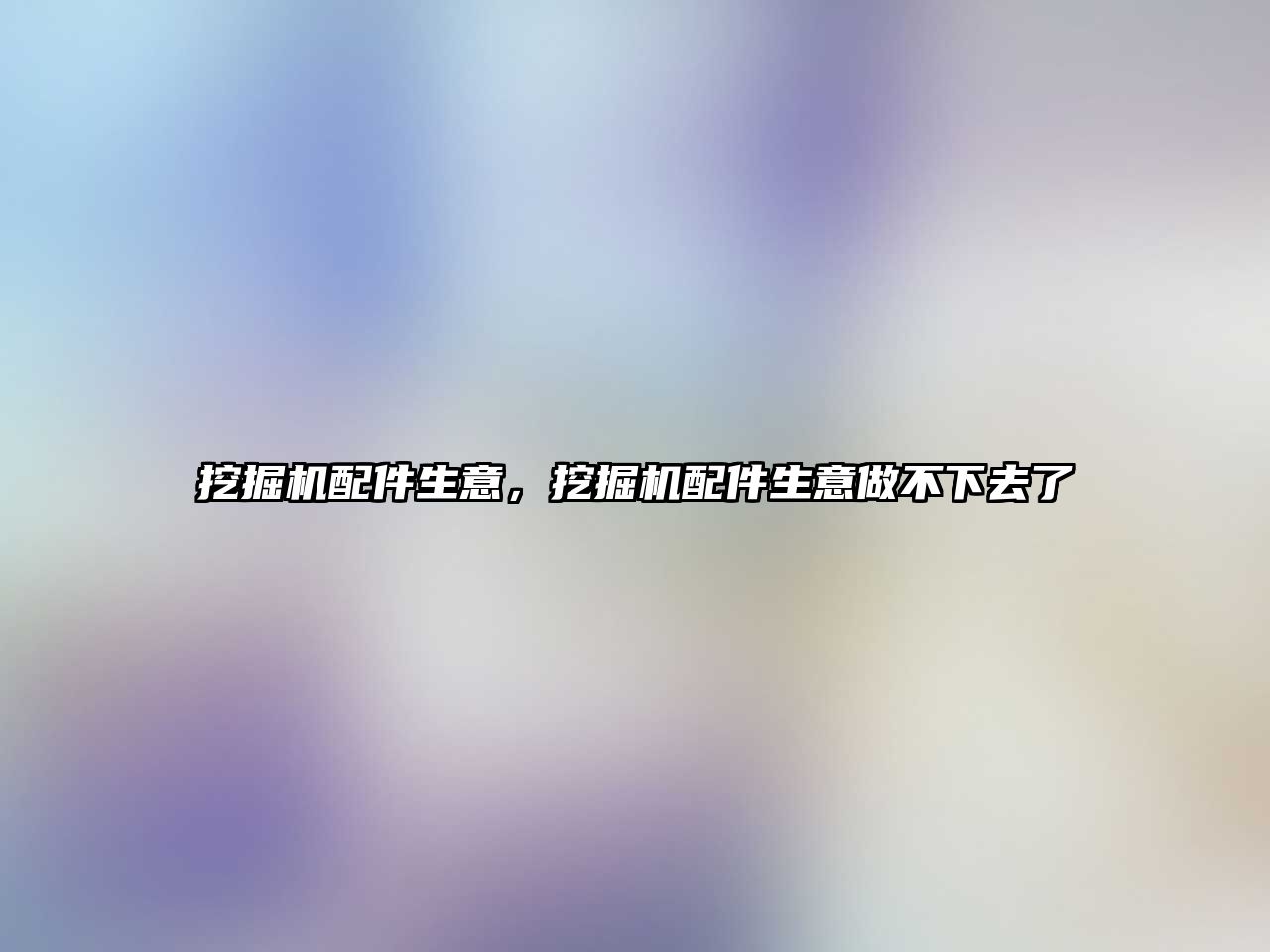 挖掘機配件生意，挖掘機配件生意做不下去了