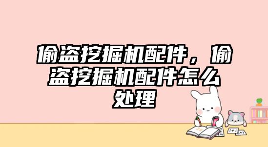 偷盜挖掘機(jī)配件，偷盜挖掘機(jī)配件怎么處理