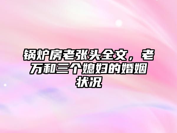 鍋爐房老張頭全文，老萬(wàn)和三個(gè)媳婦的婚姻狀況