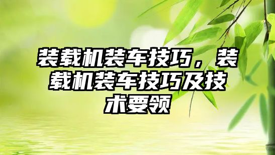 裝載機裝車技巧，裝載機裝車技巧及技術(shù)要領(lǐng)