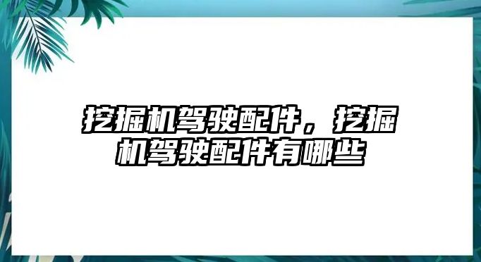 挖掘機駕駛配件，挖掘機駕駛配件有哪些