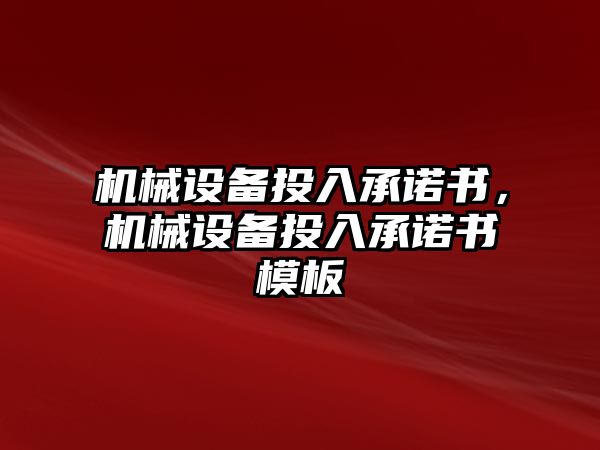 機械設(shè)備投入承諾書，機械設(shè)備投入承諾書模板