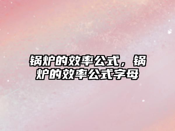 鍋爐的效率公式，鍋爐的效率公式字母