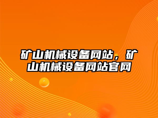 礦山機(jī)械設(shè)備網(wǎng)站，礦山機(jī)械設(shè)備網(wǎng)站官網(wǎng)