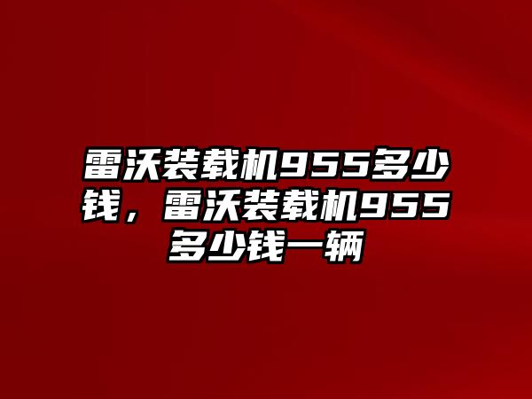 雷沃裝載機955多少錢，雷沃裝載機955多少錢一輛