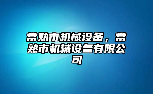 常熟市機械設備，常熟市機械設備有限公司