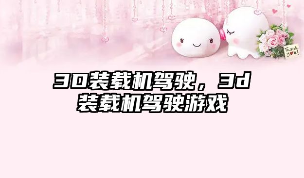 3D裝載機駕駛，3d裝載機駕駛游戲