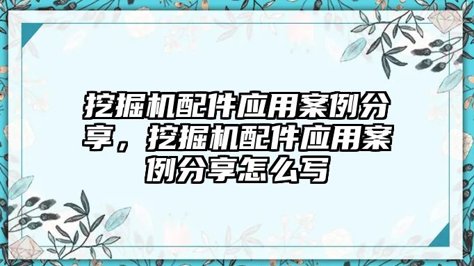 挖掘機(jī)配件應(yīng)用案例分享，挖掘機(jī)配件應(yīng)用案例分享怎么寫