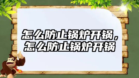 怎么防止鍋爐開鍋，怎么防止鍋爐開鍋