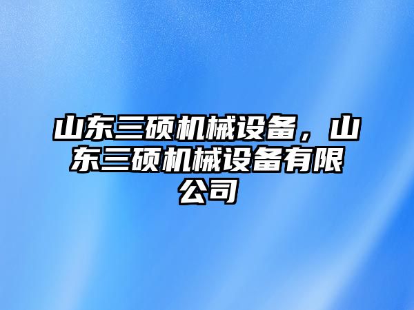 山東三碩機械設(shè)備，山東三碩機械設(shè)備有限公司