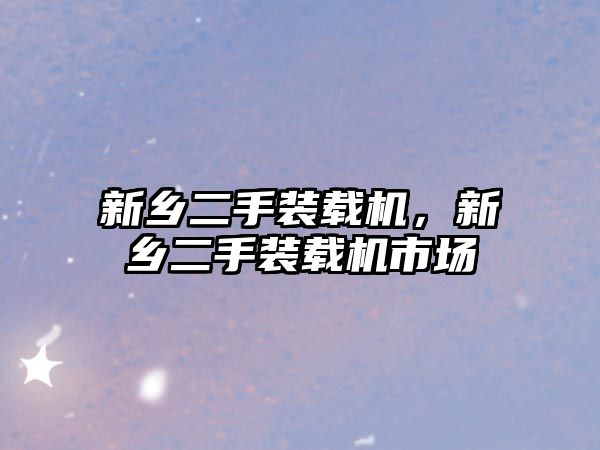 新鄉(xiāng)二手裝載機，新鄉(xiāng)二手裝載機市場
