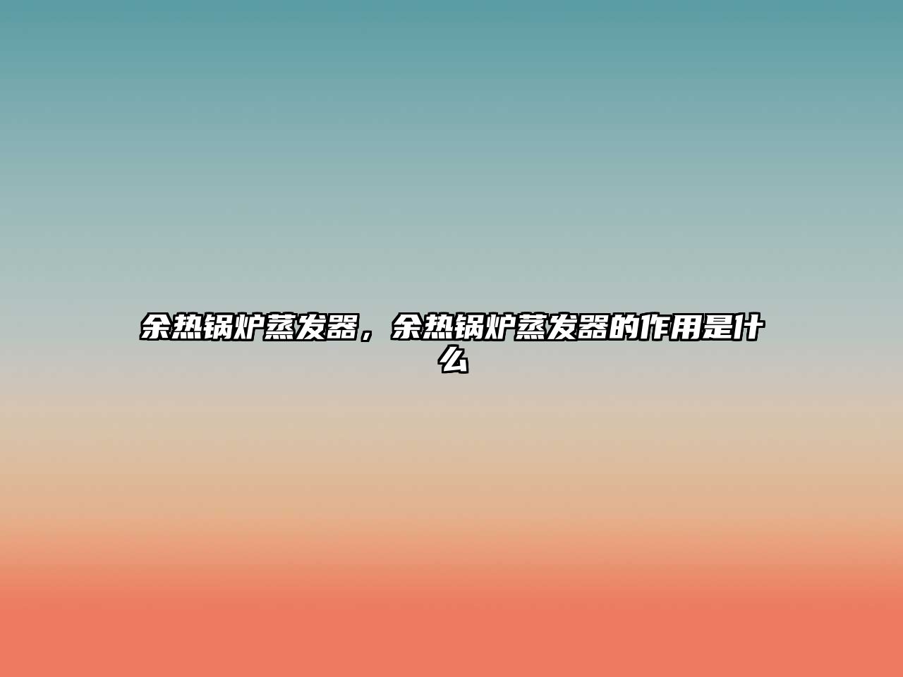余熱鍋爐蒸發(fā)器，余熱鍋爐蒸發(fā)器的作用是什么