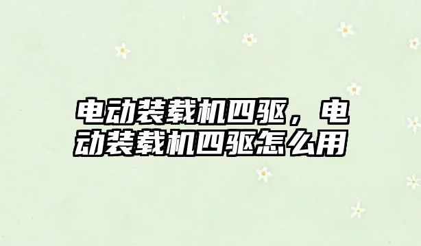 電動裝載機(jī)四驅(qū)，電動裝載機(jī)四驅(qū)怎么用
