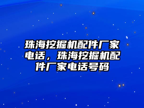 珠海挖掘機配件廠家電話，珠海挖掘機配件廠家電話號碼