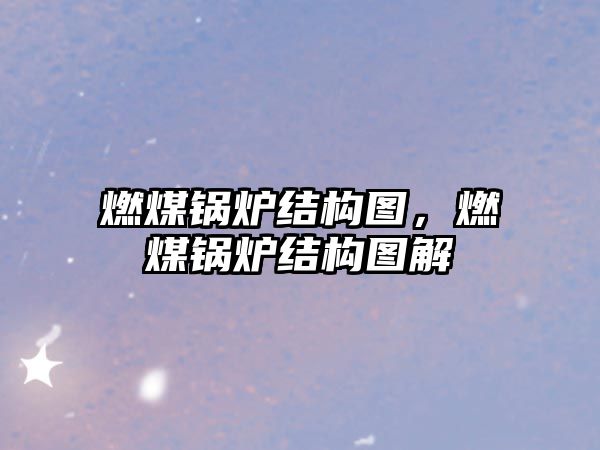燃煤鍋爐結(jié)構(gòu)圖，燃煤鍋爐結(jié)構(gòu)圖解