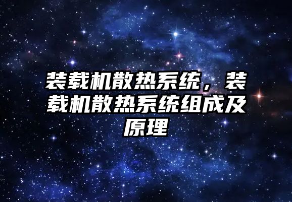 裝載機(jī)散熱系統(tǒng)，裝載機(jī)散熱系統(tǒng)組成及原理