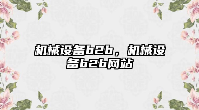 機(jī)械設(shè)備b2b，機(jī)械設(shè)備b2b網(wǎng)站