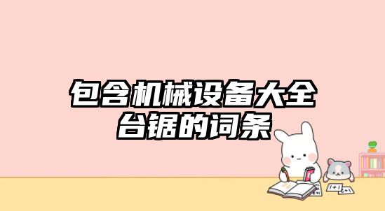 包含機(jī)械設(shè)備大全臺(tái)鋸的詞條