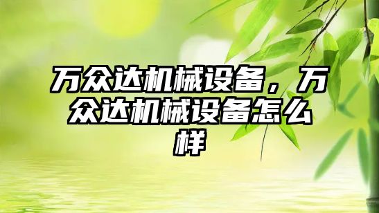 萬眾達機械設備，萬眾達機械設備怎么樣