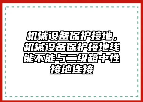 機械設(shè)備保護接地，機械設(shè)備保護接地線能不能與二級箱中性接地連接