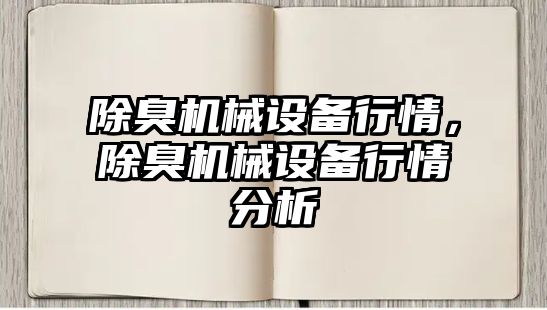 除臭機(jī)械設(shè)備行情，除臭機(jī)械設(shè)備行情分析