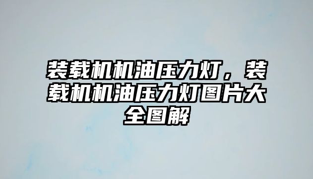 裝載機機油壓力燈，裝載機機油壓力燈圖片大全圖解