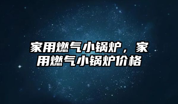 家用燃?xì)庑″仩t，家用燃?xì)庑″仩t價(jià)格