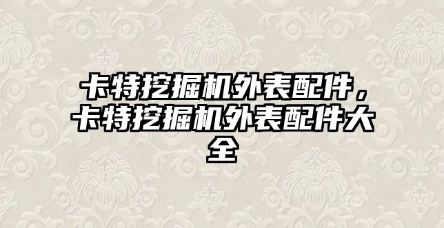 卡特挖掘機(jī)外表配件，卡特挖掘機(jī)外表配件大全