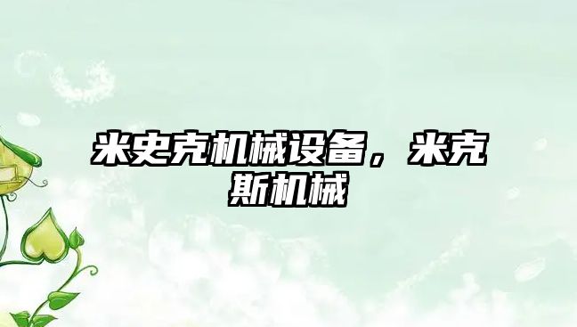 米史克機(jī)械設(shè)備，米克斯機(jī)械