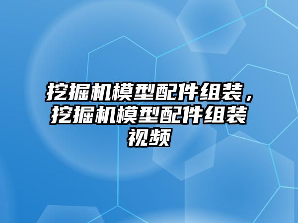 挖掘機模型配件組裝，挖掘機模型配件組裝視頻