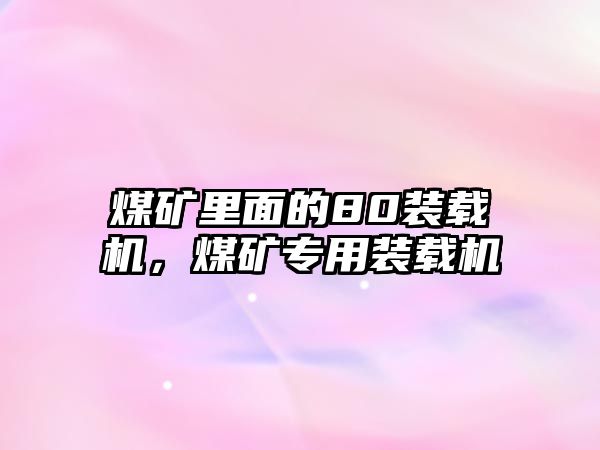 煤礦里面的80裝載機(jī)，煤礦專用裝載機(jī)