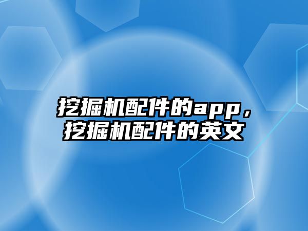挖掘機(jī)配件的app，挖掘機(jī)配件的英文